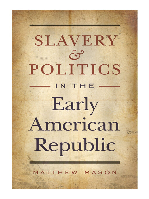 Title details for Slavery and Politics in the Early American Republic by Matthew Mason - Available